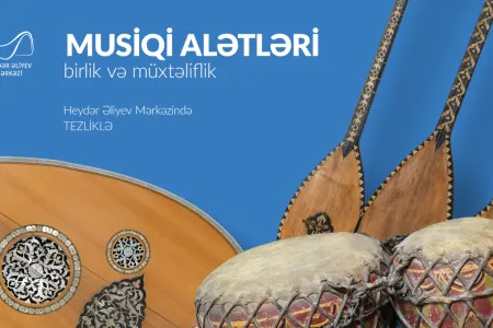 Heydər Əliyev Mərkəzində SƏRGİ - “Musiqi alətləri: birlik və müxtəliflik”