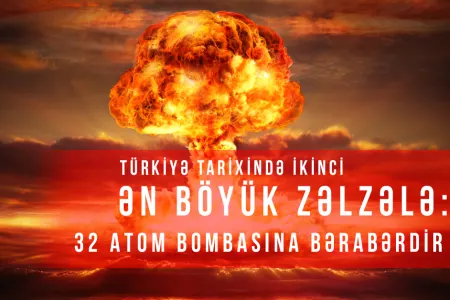 Türkiyə tarixində ikinci ən böyük zəlzələ: - 32 atom bombasına bərabərdir