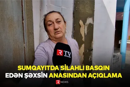 Sumqayıtda evə silahlı hücum edən şəxsin anası - DANIŞDI — EKSKLÜZİV / VİDEO