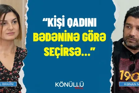 “Kişi qadını bədəninə görə seçirsə…” - Kənan MM “Könülü danış”da
