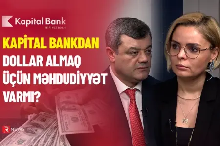 "Kapital Bank"dan dollar almaq üçün - MƏHDUDİYYƏT VARMI? - ÖZƏL