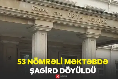 53 nömrəli məktəbdə şagird döyüldü - DAHA BİR OLAY - ÖZƏL
