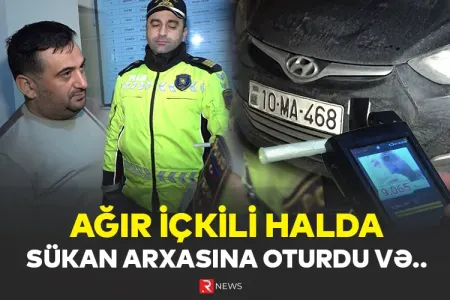 Ağır içkili halda sükan arxasına oturdu və... - — ÖZƏL
