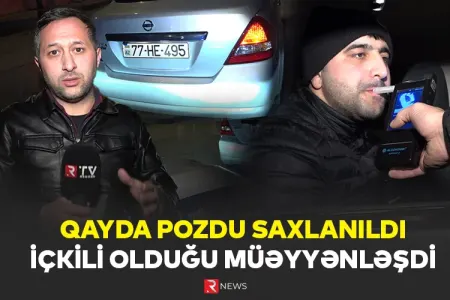 Qayda pozdu saxlanıldı, içkili olduğu müəyyənləşdi