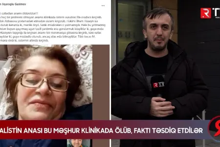 JURNALİSTİN ANASI BU MƏŞHUR KLİNİKADA ÖLÜB - ÖZƏL