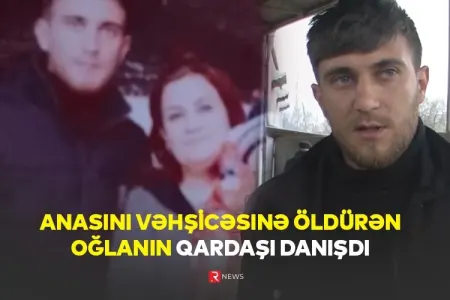 Anasını amansızlıqla qətlə yetirən oğulun qardaşı danışdı - -ŞOK DETALLAR