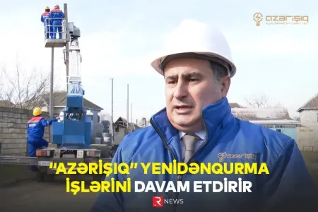 “AZƏRİŞIQ” yenidənqurma işlərini davam etdirir - VİDEO