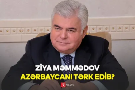 ZİYA MƏMMƏDOV AZƏRBAYCANI TƏRK EDİB? - AÇIQLAMA