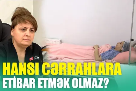 Hansı cərrahlara etibar etmək olmaz? - Əməliyyatdan sonra....