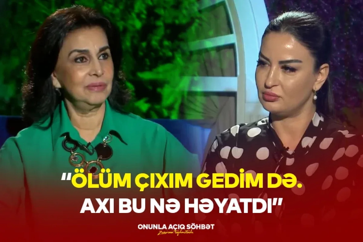 Xanım İsmayılqızı: - ”Ölüm çıxım gedim də. Axı bu nə həyatdı” - Onunla açıq söhbət