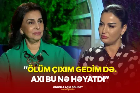 Xanım İsmayılqızı: - ”Ölüm çıxım gedim də. Axı bu nə həyatdı” - Onunla açıq söhbət