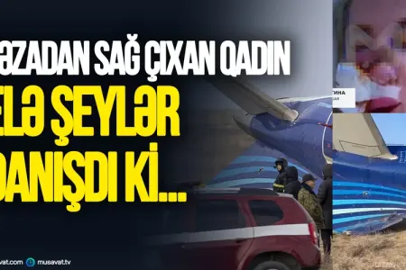 Qəzadan sağ çıxan qadın ELƏ ŞEYLƏR DANIŞDI Kİ... - "Özümə gələndə gördüm ki..."