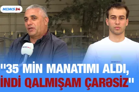 Məmur vətəndaşın 35 min manatını MƏNİMSƏYİB? - "Çöllərdə qalmışam"