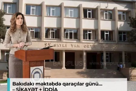 Bakıdakı məktəbdə qaraçılar günü - ŞİKAYƏT+İDDİA
