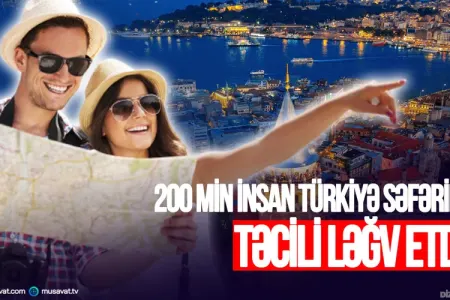 200 min insan Türkiyə səfərini - TƏCİLİ LƏĞV ETDİ