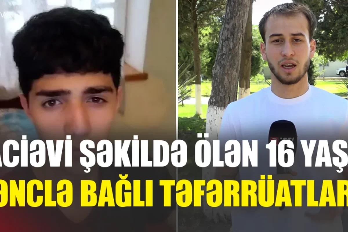 Faciəvi şəkildə ölən 16 yaşlı gənclə bağlı TƏFƏRRÜATLAR: - Son arzusuna çata BİLMƏDİ - RTV