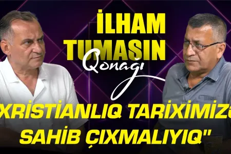 "Xristianlıq tariximizə sahib çıxmalıyıq" - Araz Qurbanov - İlham Tumasın qonağı