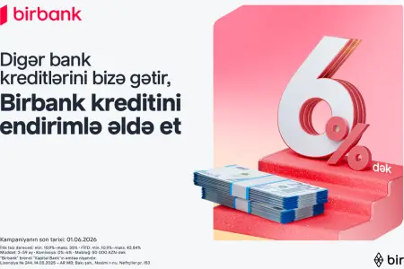 Kreditinizi “Birbank”a gətirin, 6%-dək endirim qazanın