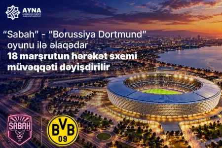 “Sabah” – “Borussiya Dortmund” oyunu ilə əlaqədar marşrutların hərəkət sxemi dəyişdirilir