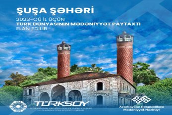Şuşa “Türk dünyasının mədəniyyət paytaxtı” elan edildi 
