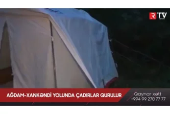 Ağdam-Xankəndi yolunda çadırlar qurulur - VİDEO