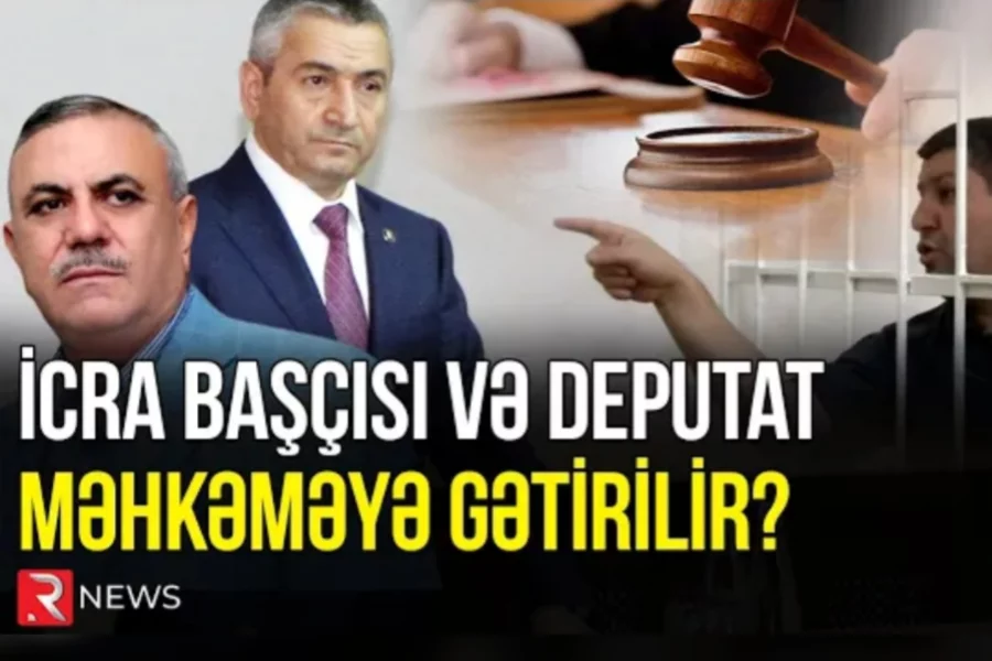 İcra başçısı və deputat məhkəməyə məcburi  gətirilə bilər - VİDEO