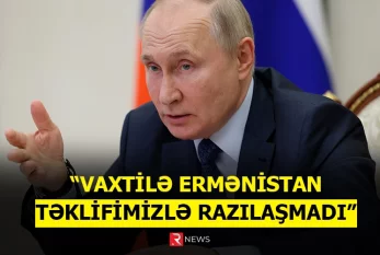 Putin: "Vaxtilə Ermənistan təklifimizlə razılaşmadı" - RTV VİDEO