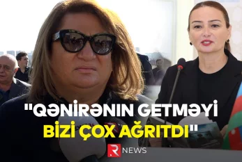 "Qənirənin getməyi bizi çox ağrıtdı" - RTV ÖZƏL