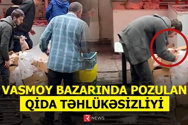 "Vasmoy" bazarında pozulan qida təhlükəsizliyi - VİDEO