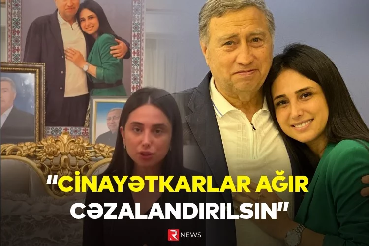 Atası qətlə yetirilən modelyer: “Ağır cəzalandırılsınlar”