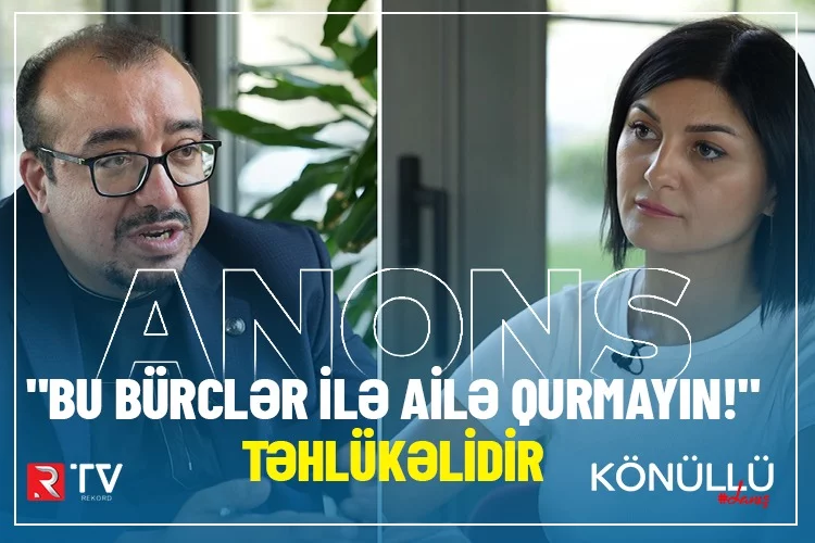 "Bu bürclərlə ailə qurmayın, təhlükəlidir” – “Könüllü danış”ın ANONSU