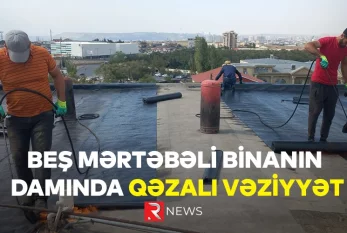 Beş mərtəbəli binanın damında qəzalı vəziyyət - RTV VİDEO