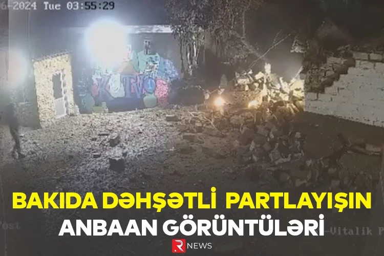 Bakıda dəhşətli partlayışın ANBAAN GÖRÜNTÜSÜ