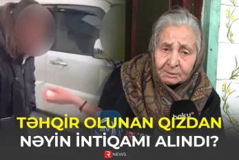 Təhqir olunan qızdan nəyin intiqamı alındı? - Nənə danışdı