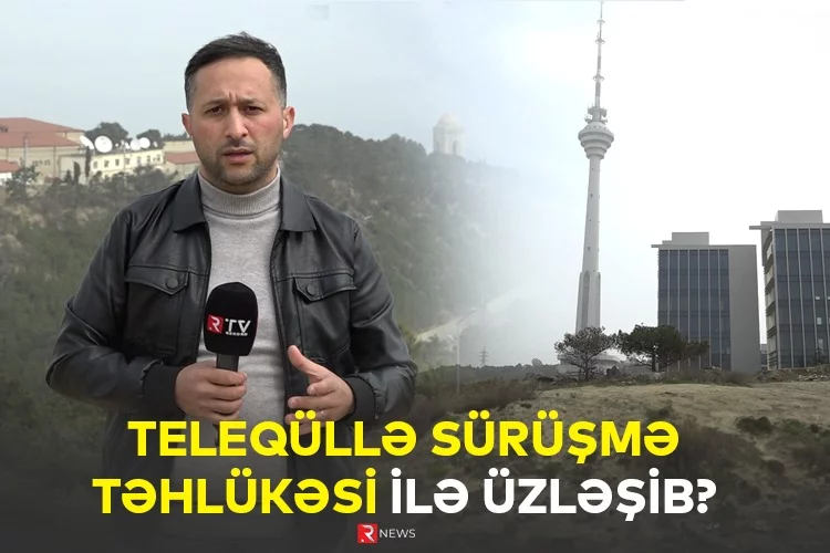 Teleqüllə sürüşmə təhlükəsi ilə üzləşib? 