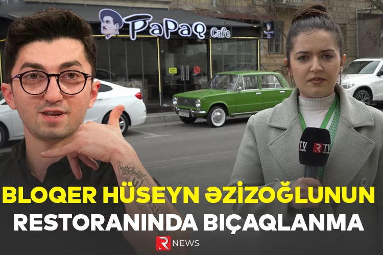 Bloqer Hüseyn Əzizoğlunun restoranında BIÇAQLANMA - VİDEO