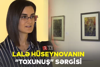 Lalə Hüseynovanın "Toxunuş" sərgisi - VİDEO