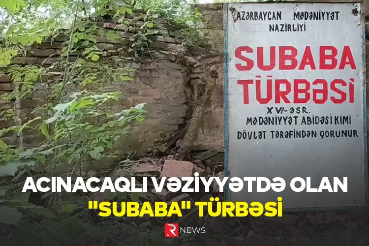 6 əsrlik tarixi olan "Subaba" türbəsi baxımsız vəziyyətdədir - ÖZƏL