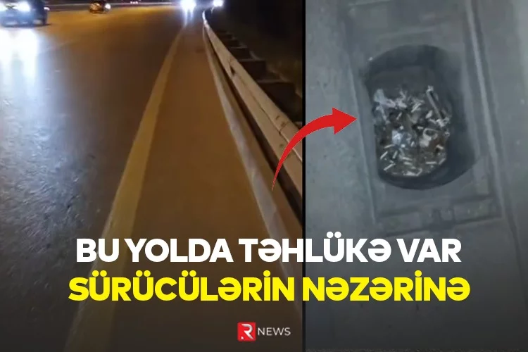 Sürücülərin NƏZƏRİNƏ: Bu yolda təhlükə var - ÖZƏL