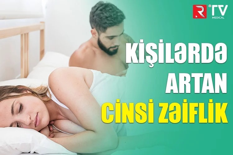 Kişilərdə artan cinsi zəiflik - Uroloqdan XƏBƏRDARLIQ