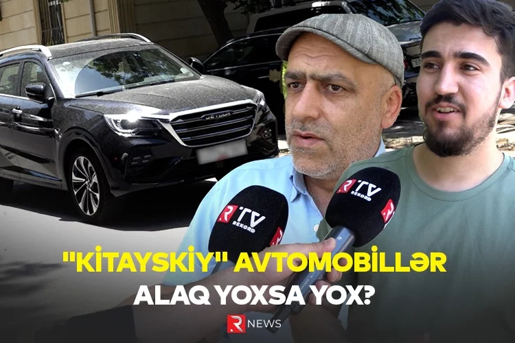 "Kitayskiy" avtomobillər: ALAQ YOXSA YOX?