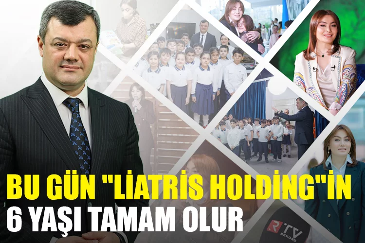 Bu gün "Liatris Holding"in 6 yaşı tamam olur - VİDEO