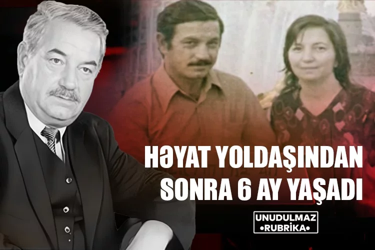 Doğum günlərini qeyd etmədi, həyat yoldaşından sonra 6 ay yaşadı: Əliabbas Qədirovun həyatı - UNUDULMAZ RUBRİKA