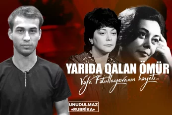 Yarıda qalan ömür: Vəfa Fətullayevanın həyatı... - VİDEO