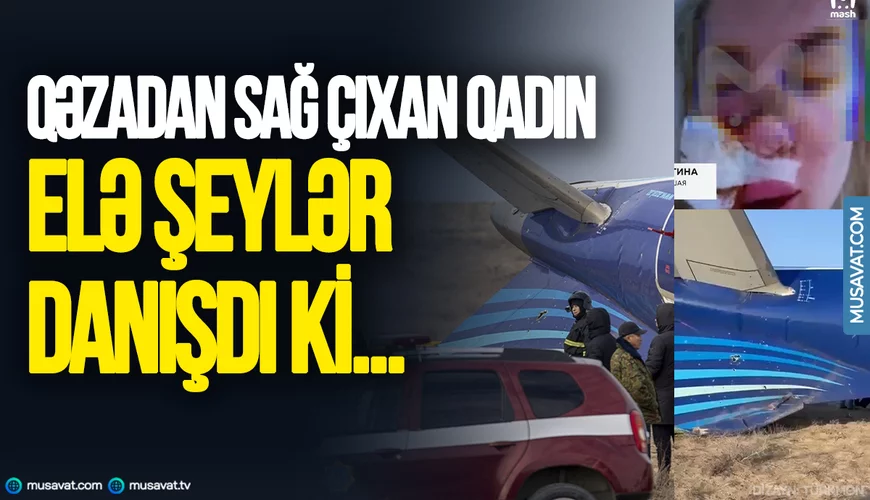 Qəzadan sağ çıxan qadın ELƏ ŞEYLƏR DANIŞDI Kİ... - 